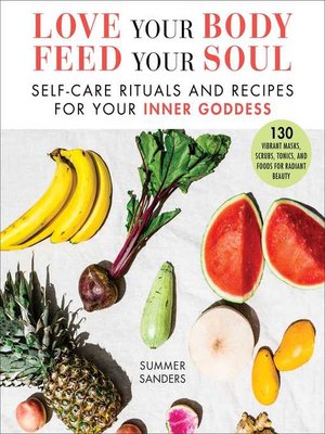 cover image of Love Your Body Feed Your Soul: Self-Care Rituals and Recipes for Your Inner Goddess